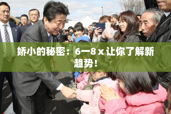 娇小的秘密：6一8ⅹ让你了解新趋势！