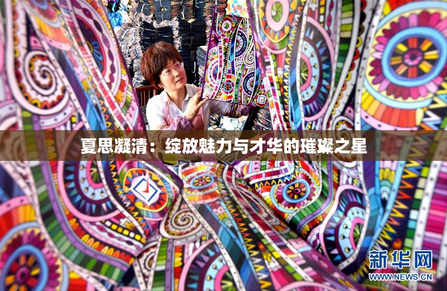夏思凝清：绽放魅力与才华的璀璨之星