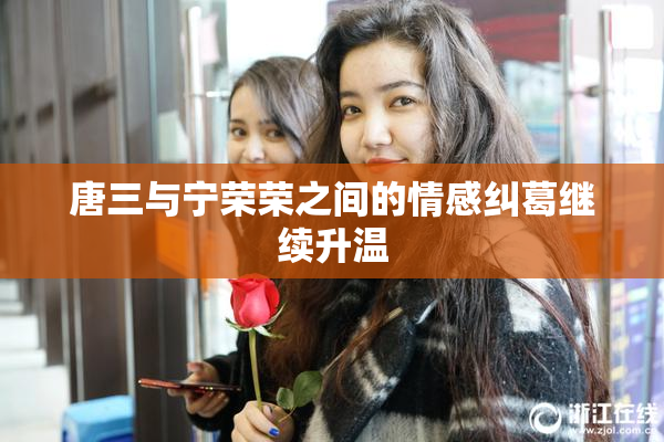 唐三与宁荣荣之间的情感纠葛继续升温