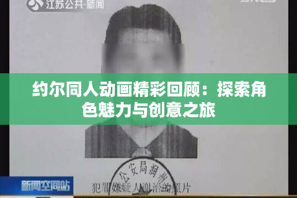 约尔同人动画精彩回顾：探索角色魅力与创意之旅