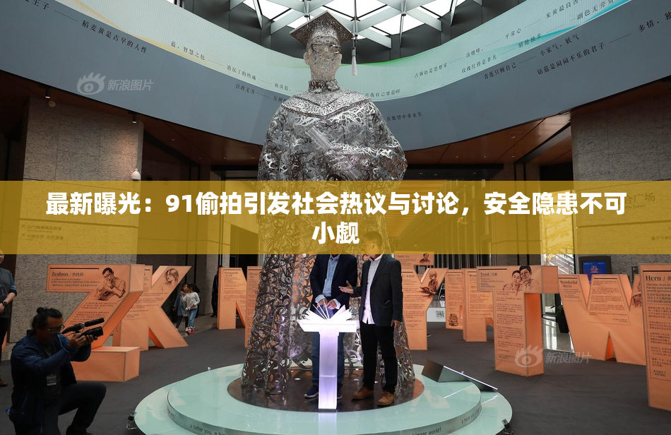 最新曝光：91偷拍引发社会热议与讨论，安全隐患不可小觑
