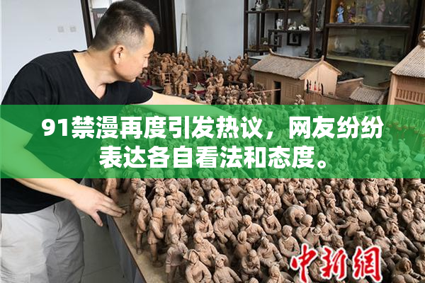91禁漫再度引发热议，网友纷纷表达各自看法和态度。