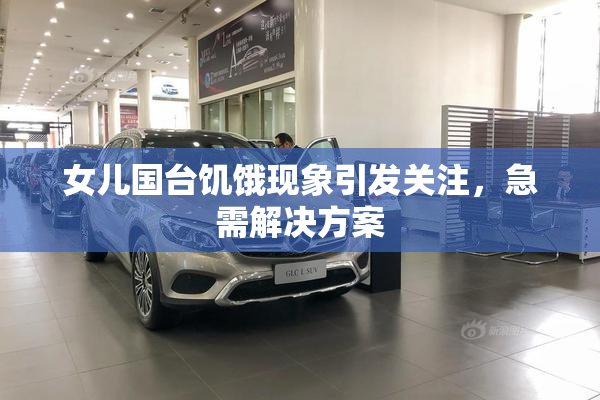 女儿国台饥饿现象引发关注，急需解决方案