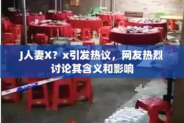 J人妻X？x引发热议，网友热烈讨论其含义和影响