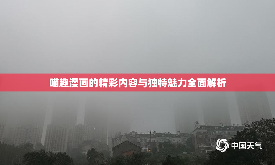 喵趣漫画的精彩内容与独特魅力全面解析
