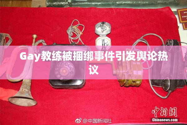 Gay教练被捆绑事件引发舆论热议
