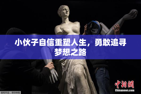 小伙子自信重塑人生，勇敢追寻梦想之路