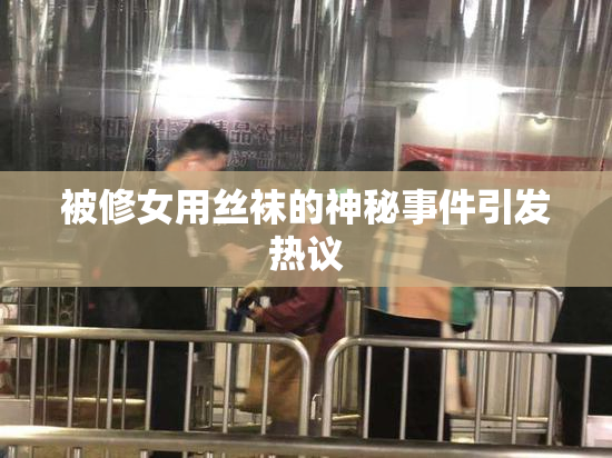 被修女用丝袜的神秘事件引发热议