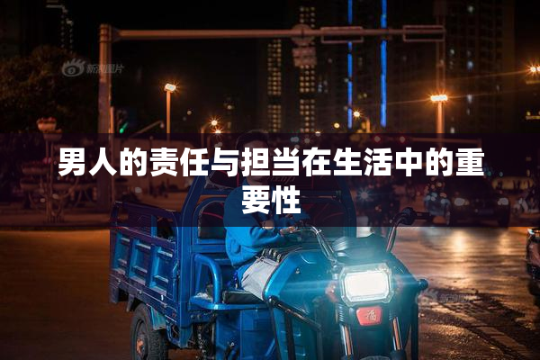 男人的责任与担当在生活中的重要性