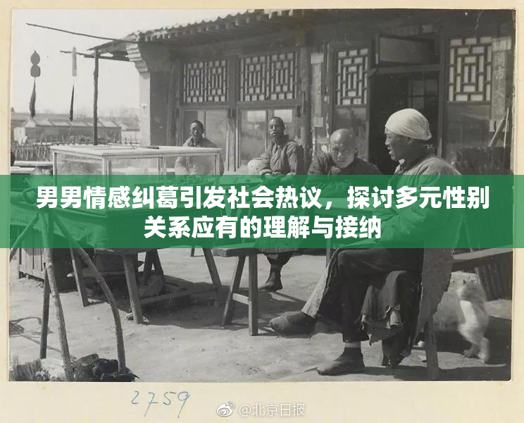 男男情感纠葛引发社会热议，探讨多元性别关系应有的理解与接纳