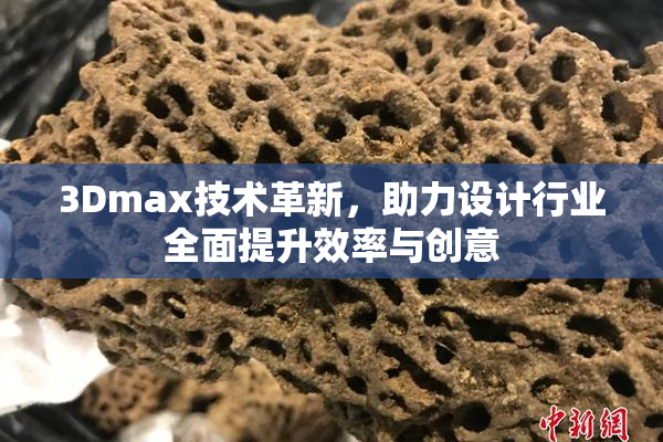 3Dmax技术革新，助力设计行业全面提升效率与创意