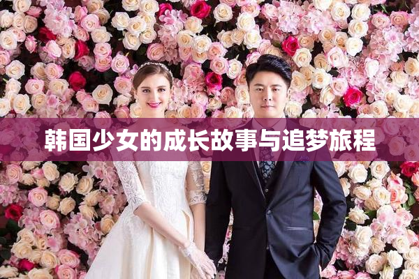 韩国少女的成长故事与追梦旅程