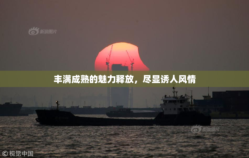 丰满成熟的魅力释放，尽显诱人风情