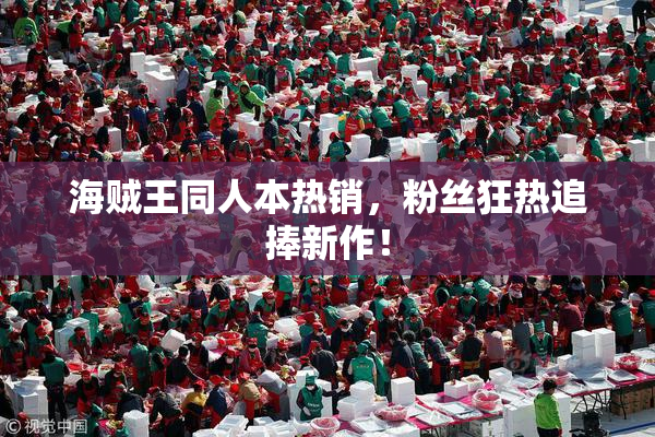 海贼王同人本热销，粉丝狂热追捧新作！