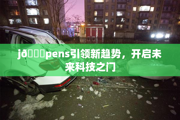 j🈚pens引领新趋势，开启未来科技之门