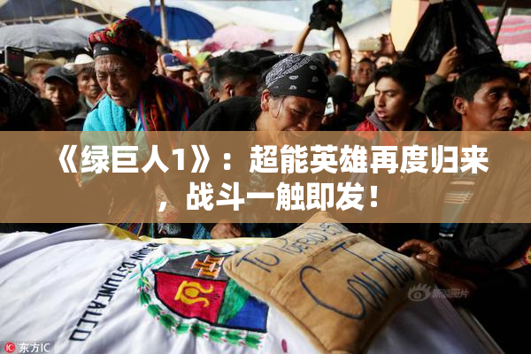 《绿巨人1》：超能英雄再度归来，战斗一触即发！