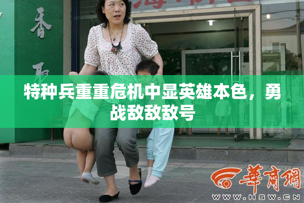 特种兵重重危机中显英雄本色，勇战敌敌敌号