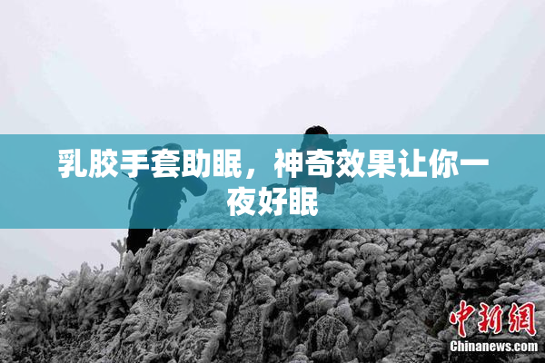 乳胶手套助眠，神奇效果让你一夜好眠