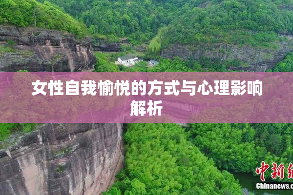 女性自我愉悦的方式与心理影响解析