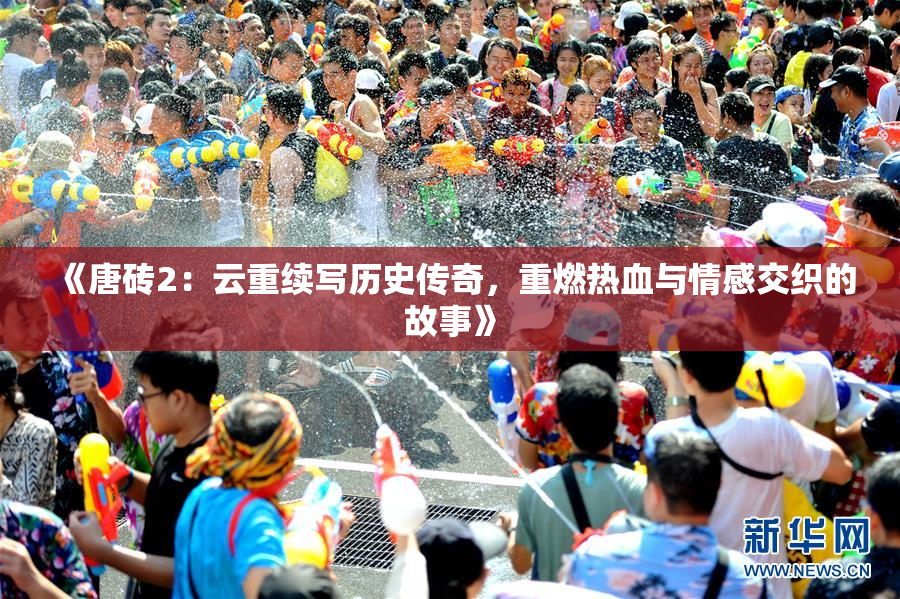 《唐砖2：云重续写历史传奇，重燃热血与情感交织的故事》