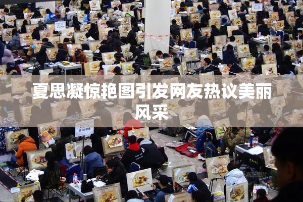 夏思凝惊艳图引发网友热议美丽风采