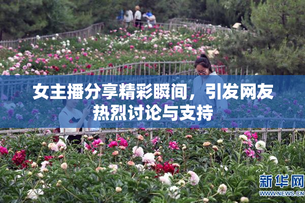 女主播分享精彩瞬间，引发网友热烈讨论与支持
