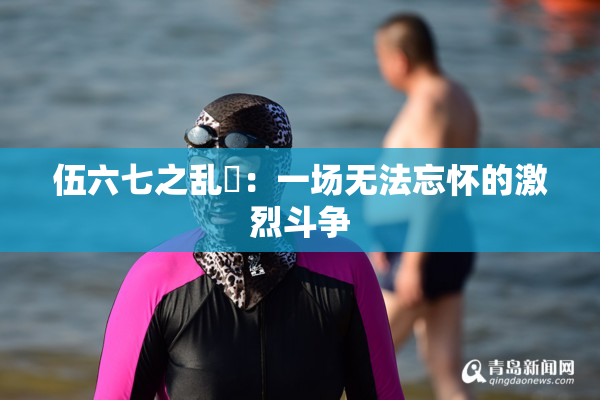 伍六七之乱婬：一场无法忘怀的激烈斗争