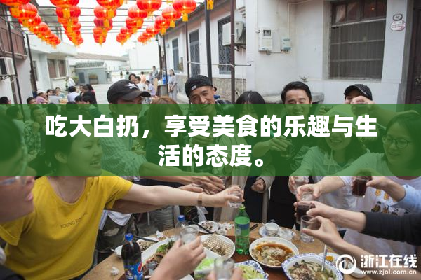 吃大白扔，享受美食的乐趣与生活的态度。