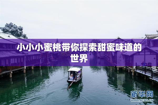 小小小蜜桃带你探索甜蜜味道的世界