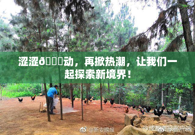 涩涩🔞动，再掀热潮，让我们一起探索新境界！