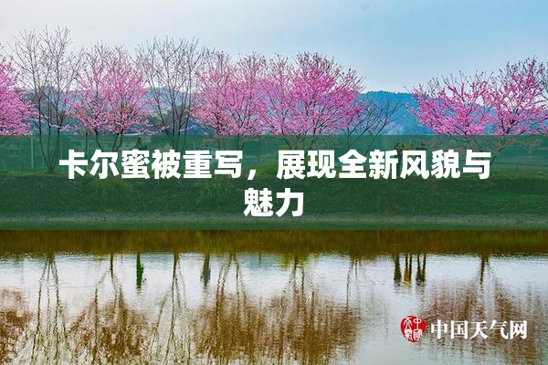 卡尔蜜被重写，展现全新风貌与魅力
