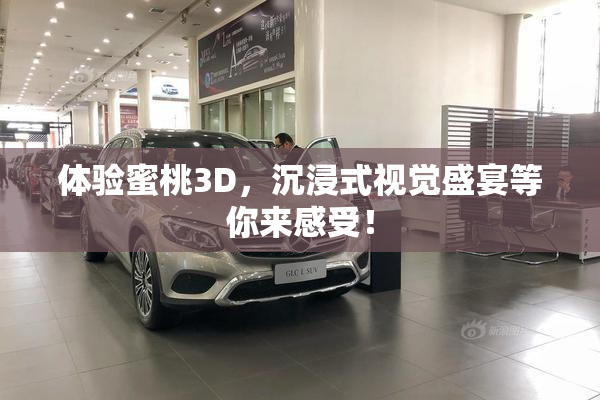 体验蜜桃3D，沉浸式视觉盛宴等你来感受！