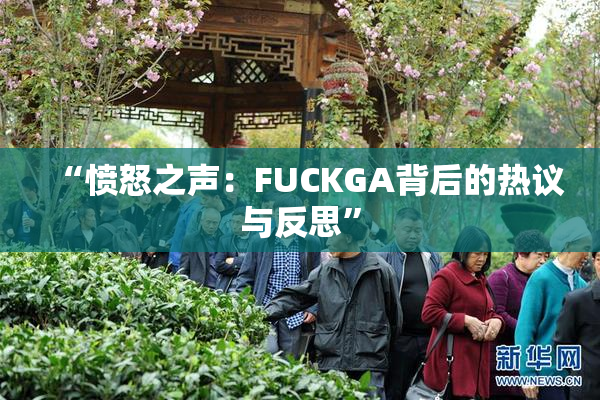 “愤怒之声：FUCKGA背后的热议与反思”