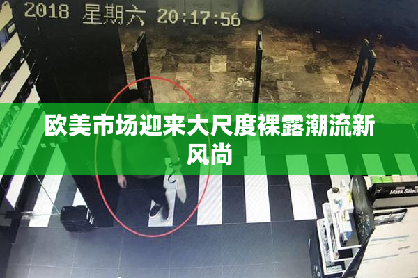 欧美市场迎来大尺度裸露潮流新风尚