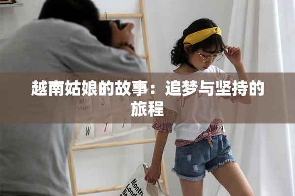 越南姑娘的故事：追梦与坚持的旅程