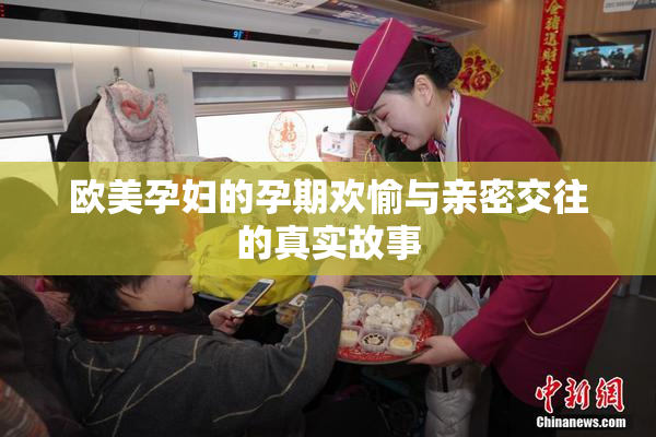 欧美孕妇的孕期欢愉与亲密交往的真实故事