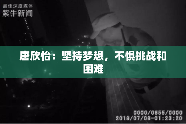 唐欣怡：坚持梦想，不惧挑战和困难