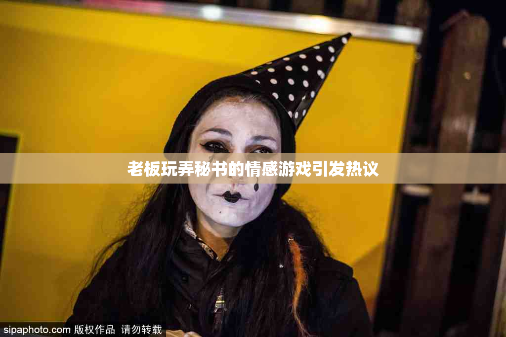老板玩弄秘书的情感游戏引发热议
