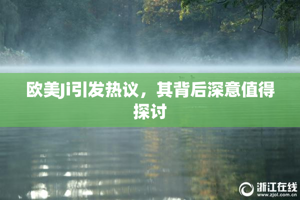 欧美Ji引发热议，其背后深意值得探讨