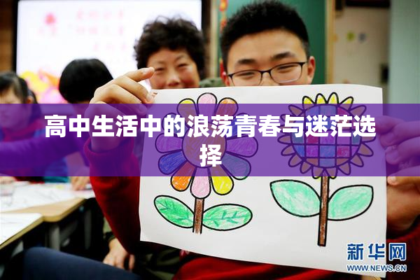 高中生活中的浪荡青春与迷茫选择