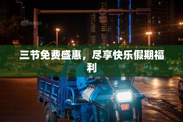 三节免费盛惠，尽享快乐假期福利