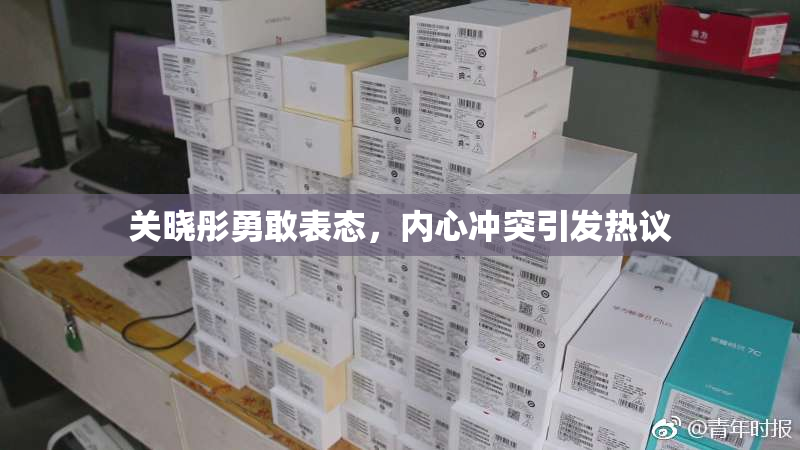 关晓彤勇敢表态，内心冲突引发热议