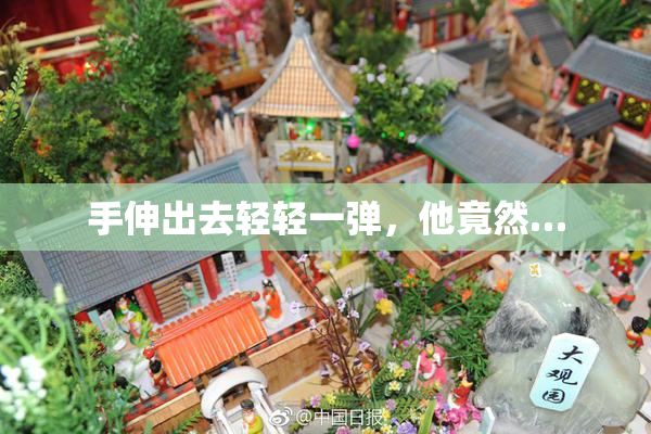 手伸出去轻轻一弹，他竟然…