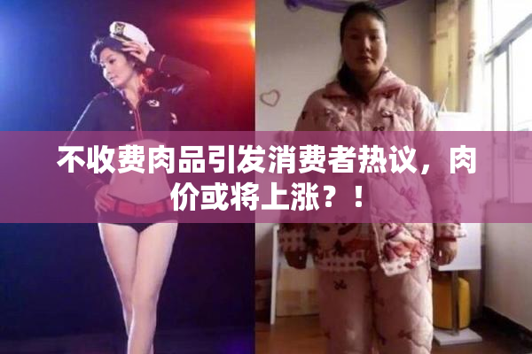不收费肉品引发消费者热议，肉价或将上涨？！