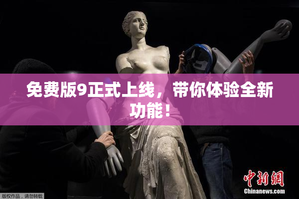 免费版9正式上线，带你体验全新功能！