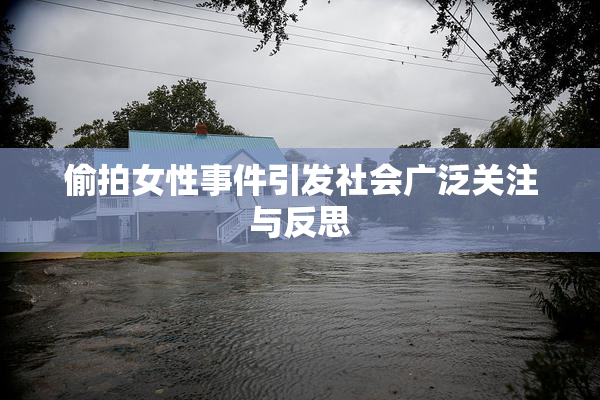 偷拍女性事件引发社会广泛关注与反思