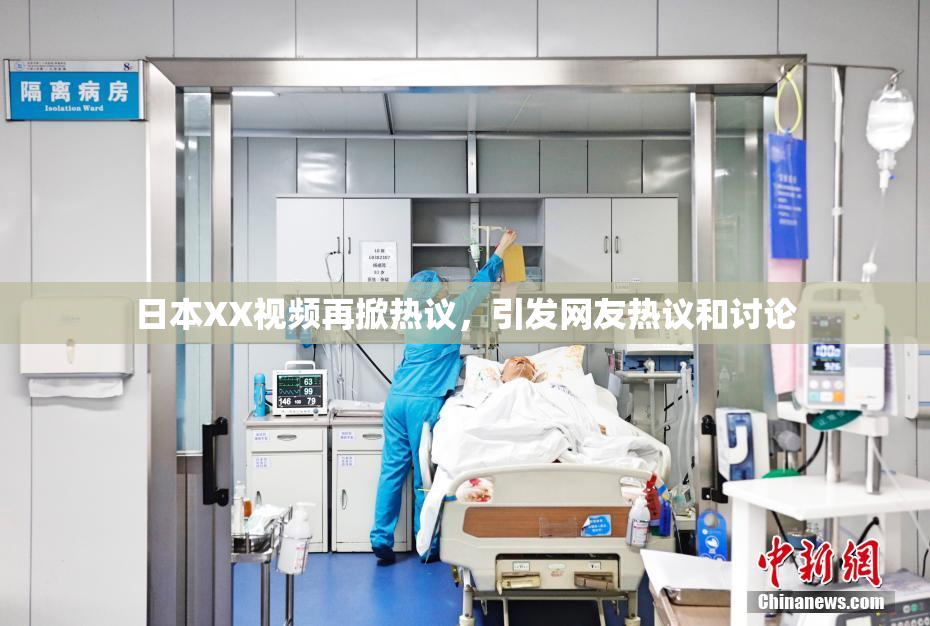 日本XX视频再掀热议，引发网友热议和讨论