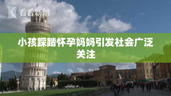 小孩踩踏怀孕妈妈引发社会广泛关注