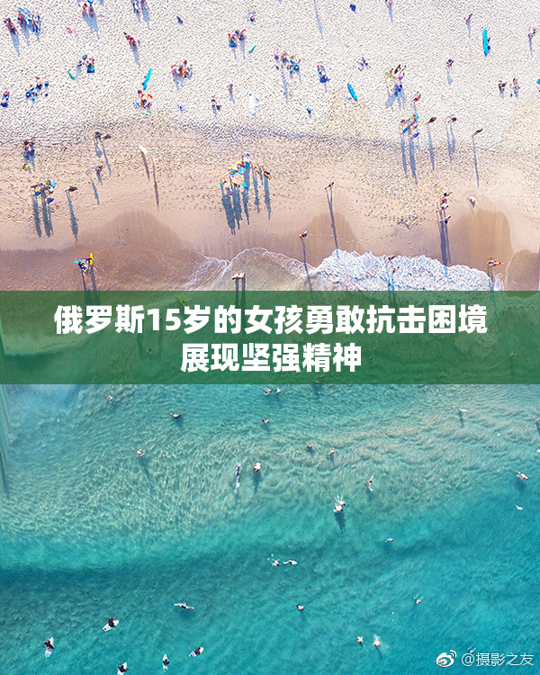 俄罗斯15岁的女孩勇敢抗击困境展现坚强精神