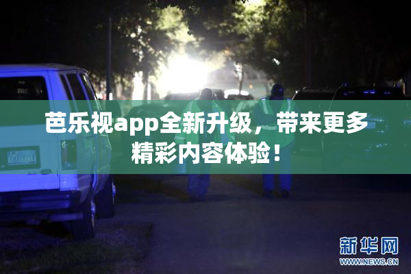 芭乐视app全新升级，带来更多精彩内容体验！